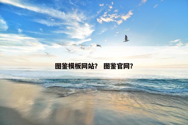 图鉴模板网站？ 图鉴官网？