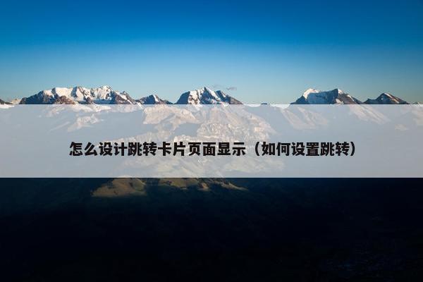 怎么设计跳转卡片页面显示（如何设置跳转）