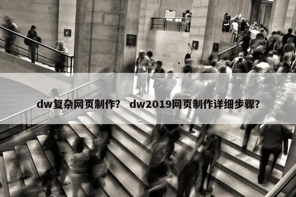 dw复杂网页制作？ dw2019网页制作详细步骤？