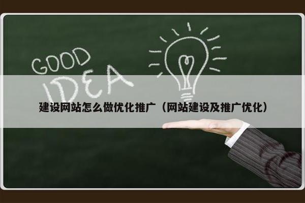 建设网站怎么做优化推广（网站建设及推广优化）