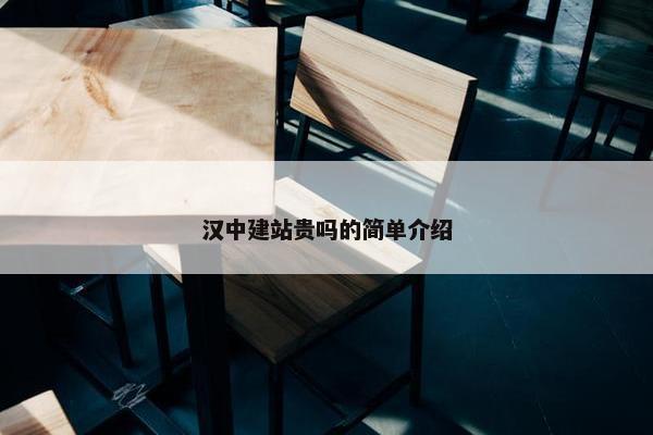汉中建站贵吗的简单介绍