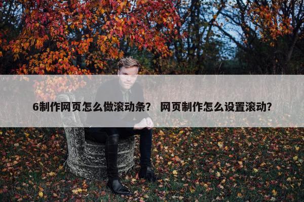 6制作网页怎么做滚动条？ 网页制作怎么设置滚动？