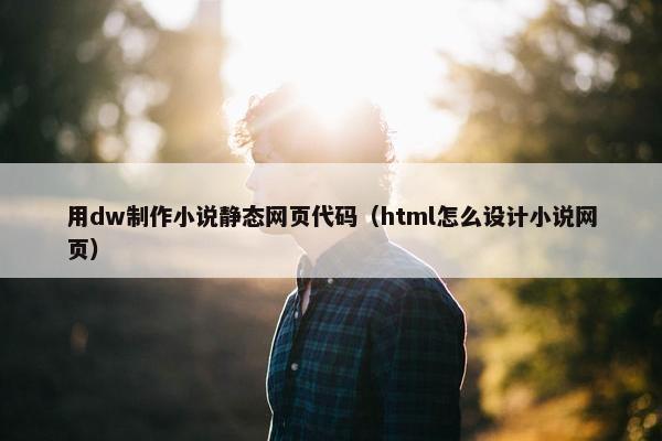 用dw制作小说静态网页代码（html怎么设计小说网页）