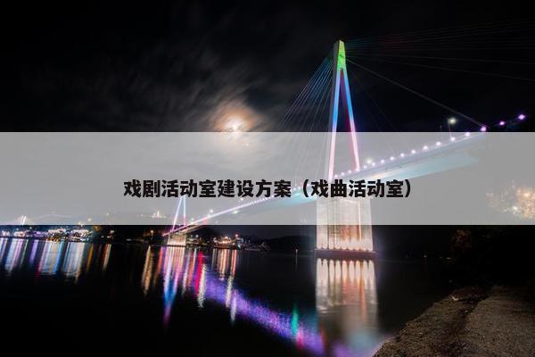 戏剧活动室建设方案（戏曲活动室）
