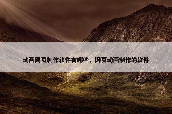 动画网页制作软件有哪些，网页动画制作的软件