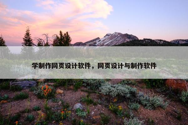 学制作网页设计软件，网页设计与制作软件