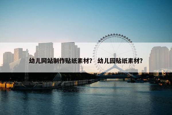 幼儿网站制作贴纸素材？ 幼儿园贴纸素材？