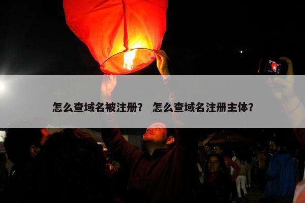 怎么查域名被注册？ 怎么查域名注册主体？