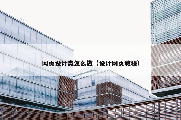 网页设计类怎么做（设计网页教程）