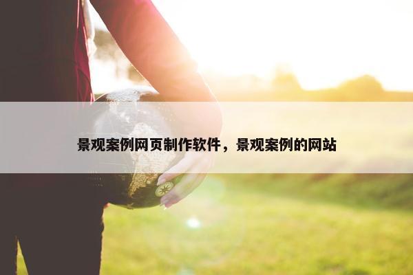 景观案例网页制作软件，景观案例的网站