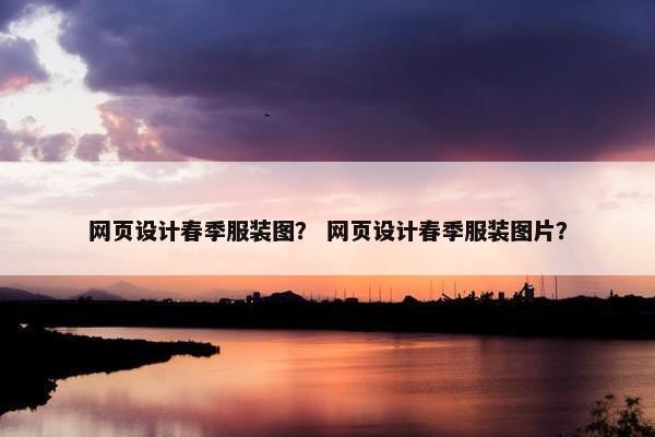 网页设计春季服装图？ 网页设计春季服装图片？