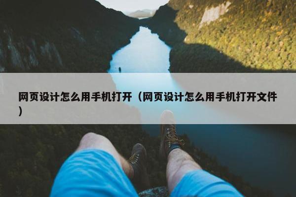 网页设计怎么用手机打开（网页设计怎么用手机打开文件）