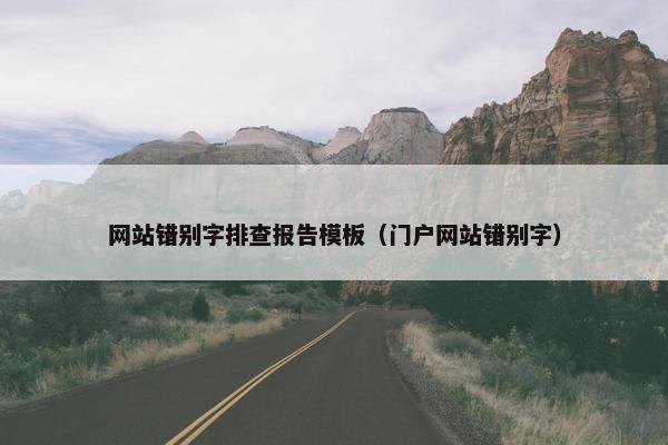 网站错别字排查报告模板（门户网站错别字）