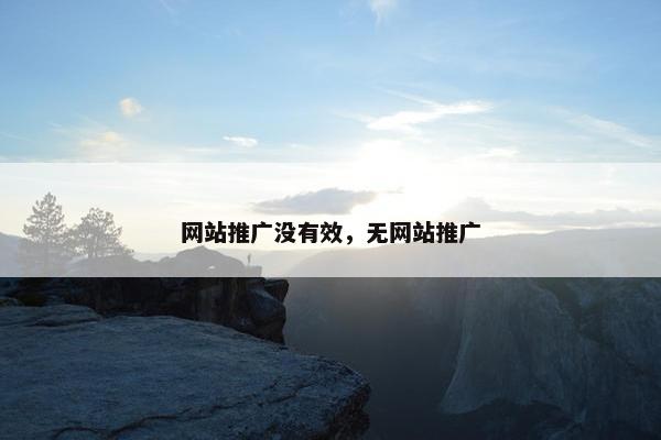 网站推广没有效，无网站推广
