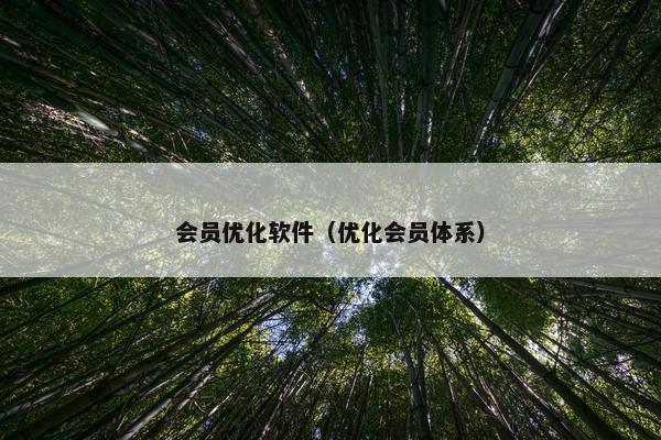 会员优化软件（优化会员体系）
