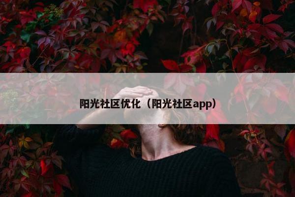 阳光社区优化（阳光社区app）