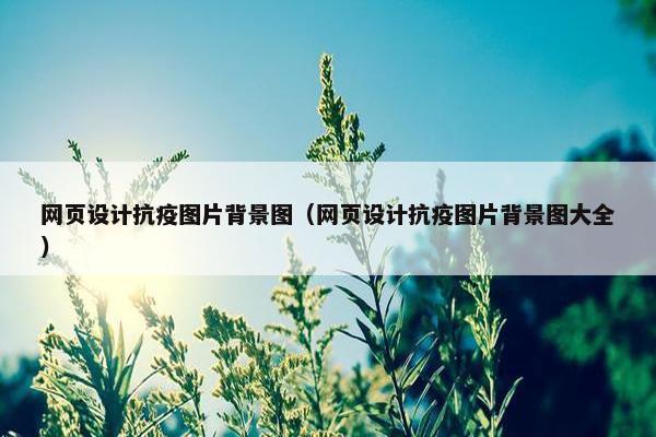 网页设计抗疫图片背景图（网页设计抗疫图片背景图大全）
