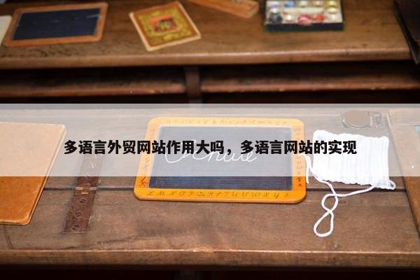 多语言外贸网站作用大吗，多语言网站的实现