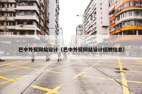巴中外贸网站设计（巴中外贸网站设计招聘信息）