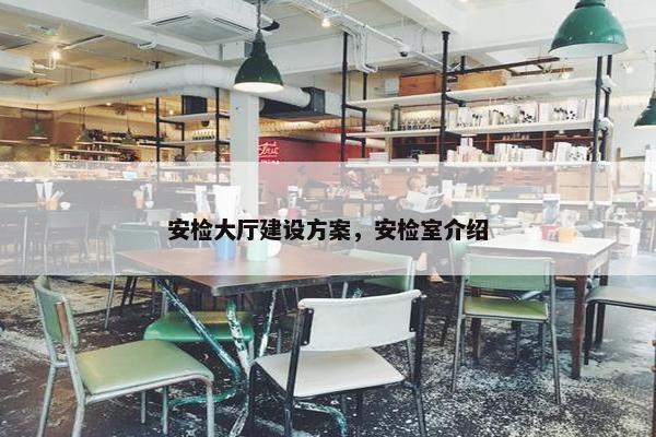安检大厅建设方案，安检室介绍