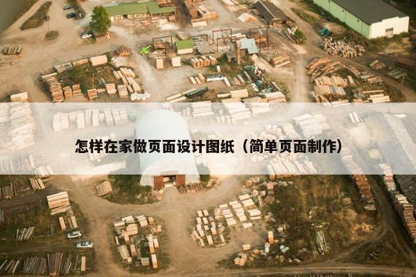 怎样在家做页面设计图纸（简单页面制作）