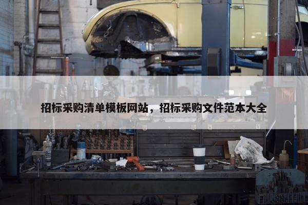 招标采购清单模板网站，招标采购文件范本大全