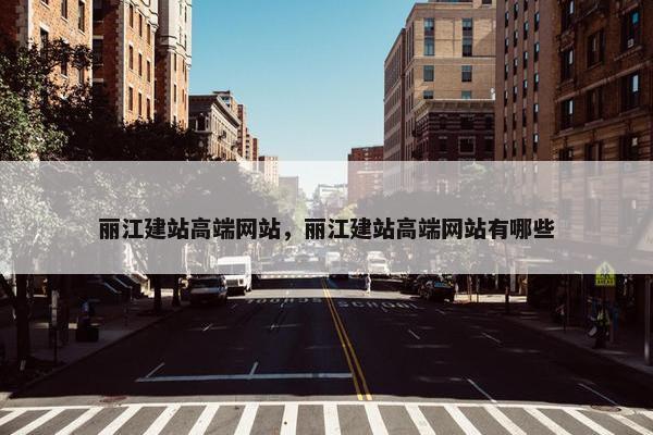 丽江建站高端网站，丽江建站高端网站有哪些
