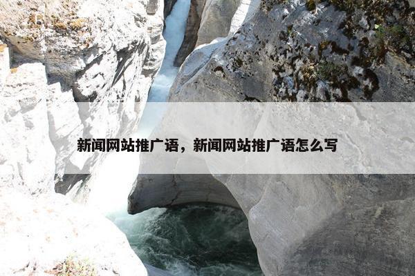 新闻网站推广语，新闻网站推广语怎么写