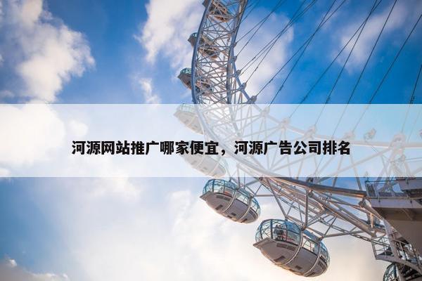 河源网站推广哪家便宜，河源广告公司排名