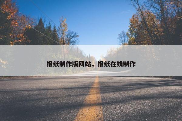 报纸制作版网站，报纸在线制作