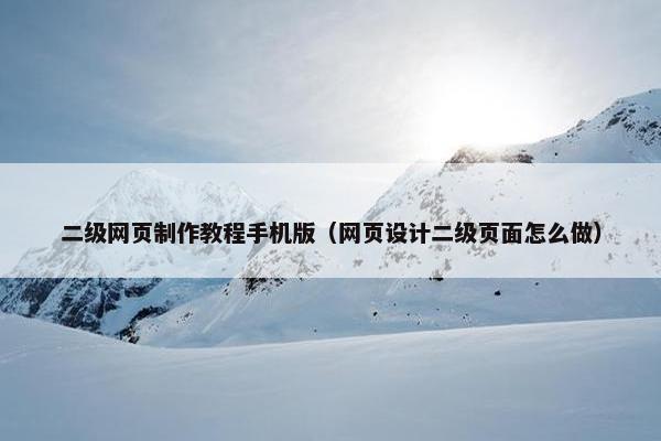 二级网页制作教程手机版（网页设计二级页面怎么做）