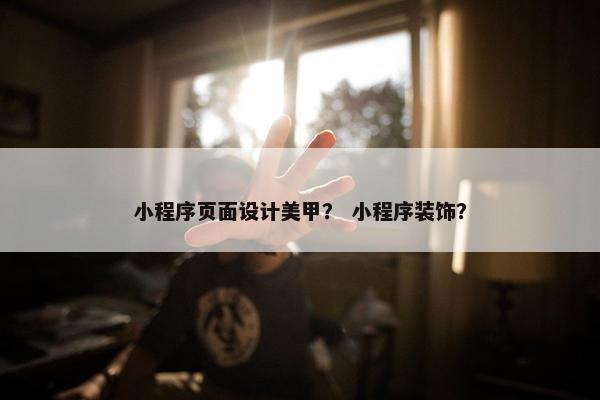 小程序页面设计美甲？ 小程序装饰？