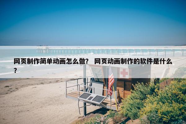 网页制作简单动画怎么做？ 网页动画制作的软件是什么？