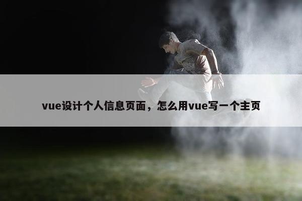 vue设计个人信息页面，怎么用vue写一个主页