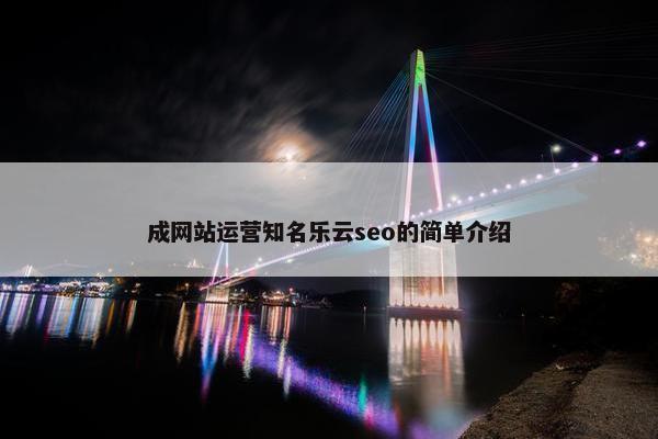 成网站运营知名乐云seo的简单介绍