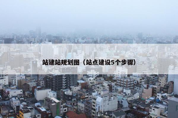站建站规划图（站点建设5个步骤）