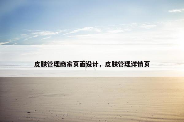 皮肤管理商家页面设计，皮肤管理详情页