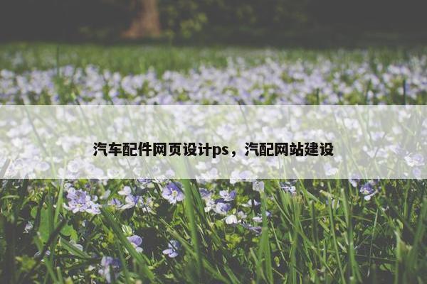 汽车配件网页设计ps，汽配网站建设