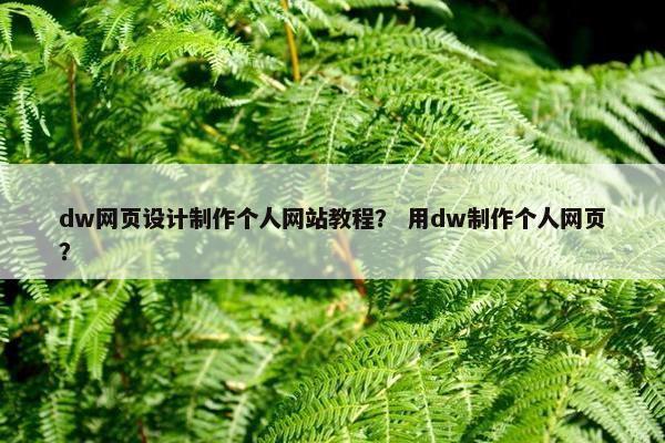 dw网页设计制作个人网站教程？ 用dw制作个人网页？