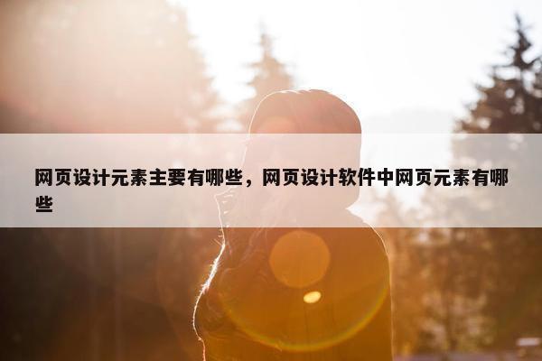 网页设计元素主要有哪些，网页设计软件中网页元素有哪些