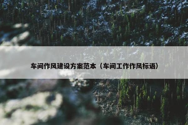 车间作风建设方案范本（车间工作作风标语）
