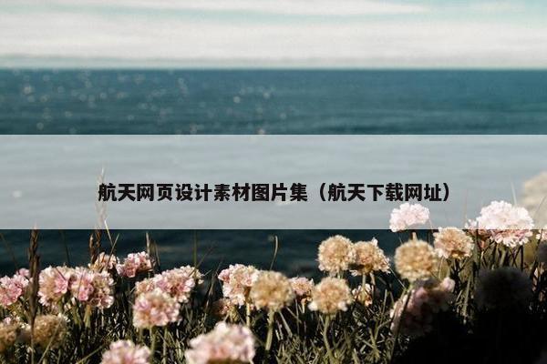 航天网页设计素材图片集（航天下载网址）