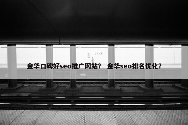 金华口碑好seo推广网站？ 金华seo排名优化？