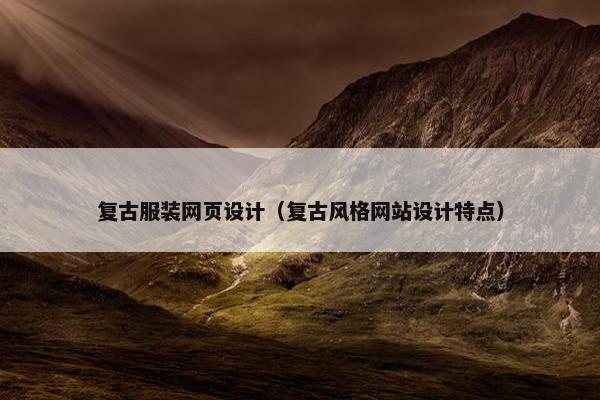 复古服装网页设计（复古风格网站设计特点）