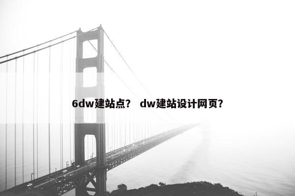 6dw建站点？ dw建站设计网页？
