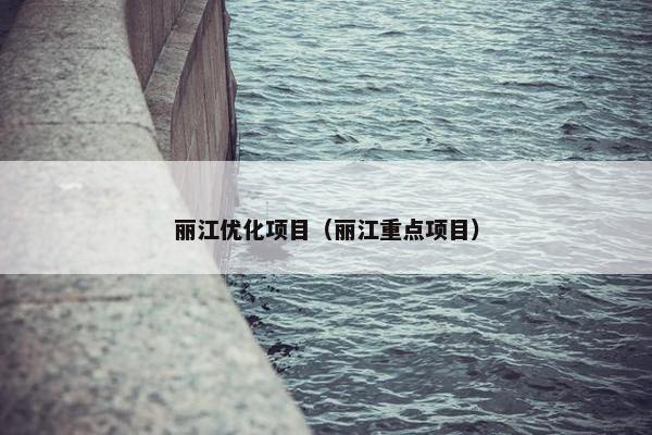 丽江优化项目（丽江重点项目）