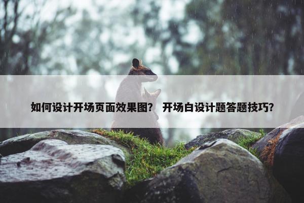如何设计开场页面效果图？ 开场白设计题答题技巧？