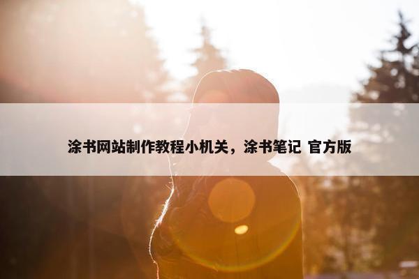 涂书网站制作教程小机关，涂书笔记 官方版