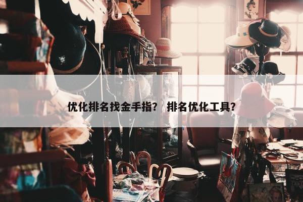 优化排名找金手指？ 排名优化工具？