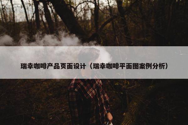 瑞幸咖啡产品页面设计（瑞幸咖啡平面图案例分析）